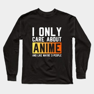 I only care about anime and like maybe 3 people Long Sleeve T-Shirt